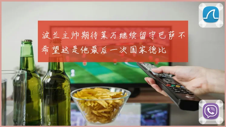 波兰主帅期待莱万继续留守巴萨不希望这是他最后一次国家德比